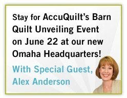 Stay for AccuQuilt’s Barn Quilt Unveiling Event on June 22 at our new Omaha Headquarters! - With special guest Alex Anderson