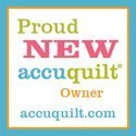 Proud New AccuQuilt Owner