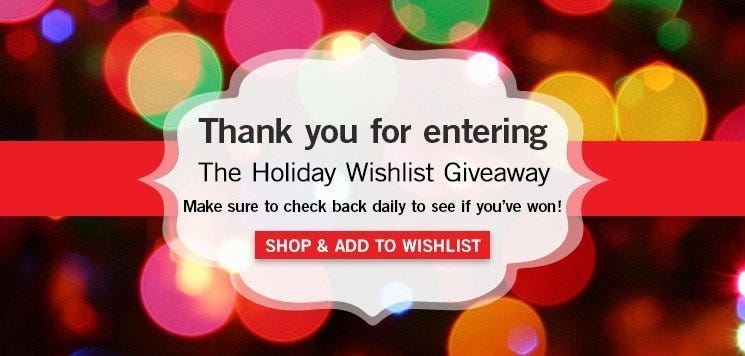 Thank you for entering The Holiday Wishlist Giveaway! Make sure to check back daily to see if you&rsquo;ve won! - Shop & Add To Wishlist