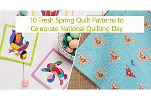 10 Fresh Spring Quilt Patterns to Celebrate National Quilting Day