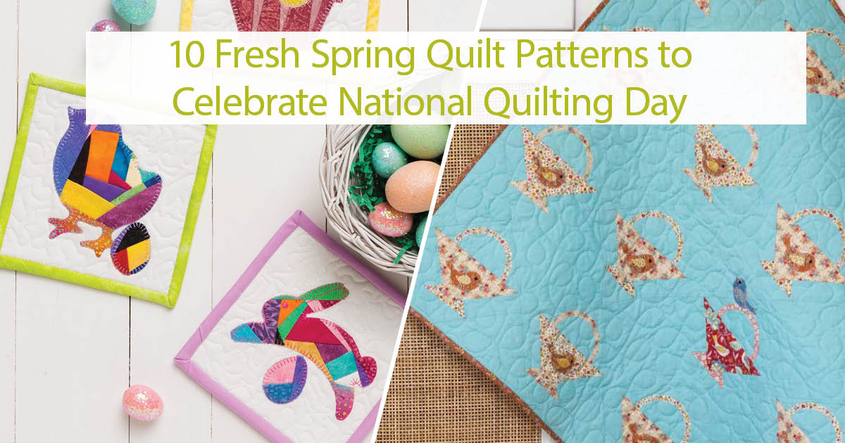 10 Fresh Spring Quilt Patterns to Celebrate National Quilting Day