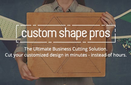 Custom Shape Pros - The Ultimate Business Cutting Solution. Cut your customized design in minutes – instead of hours. 