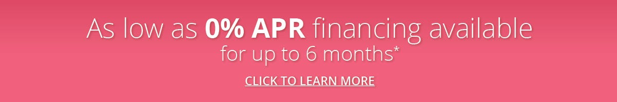 Pay over time for as low as 0% APR* - Clear, Transparent Terms. No Prepayment penalties. Fair Rates. Click to learn more. *See terms and conditions on financing page.